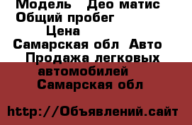  › Модель ­ Део матис › Общий пробег ­ 38 000 › Цена ­ 150 000 - Самарская обл. Авто » Продажа легковых автомобилей   . Самарская обл.